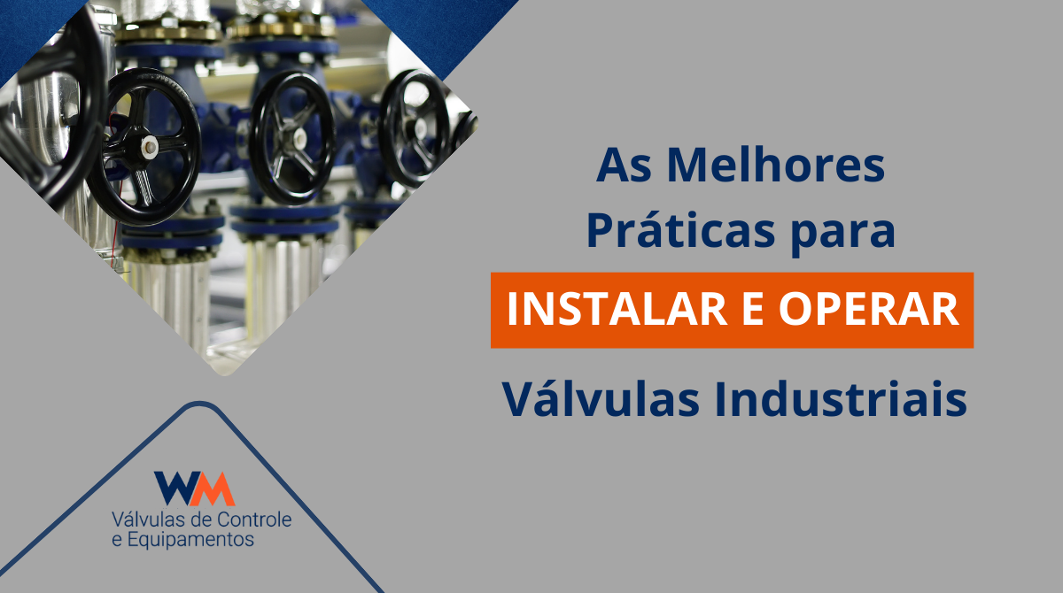 Artigo do blog da WM Válvulas com melhores práticas para instalação de válvulas industriais.
