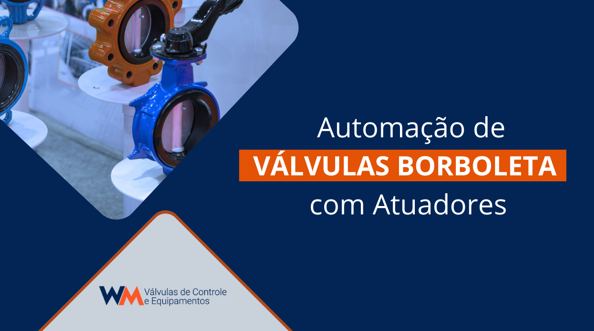 Entenda como a automação de válvulas borboleta com atuadores melhora a precisão e a eficiência de processos industriais. Conheça as soluções da WM Válvulas.