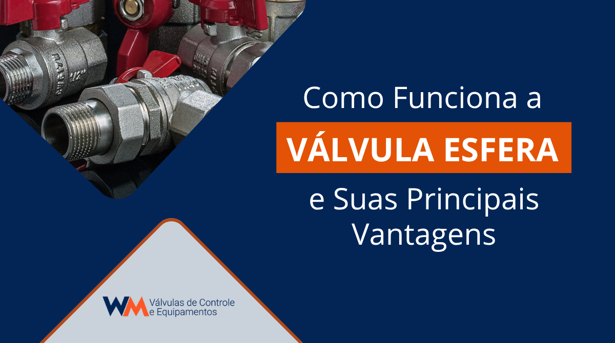 Saiba como funciona a válvula esfera, suas principais características técnicas e vantagens. Conheça as soluções da WM Válvulas para diferentes aplicações industriais.