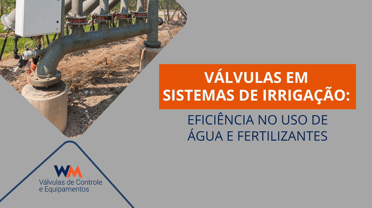 Descubra como as válvulas em sistemas de irrigação contribuem para a eficiência no uso de água e fertilizantes. Conheça as soluções da WM Válvulas para o agronegócio.
