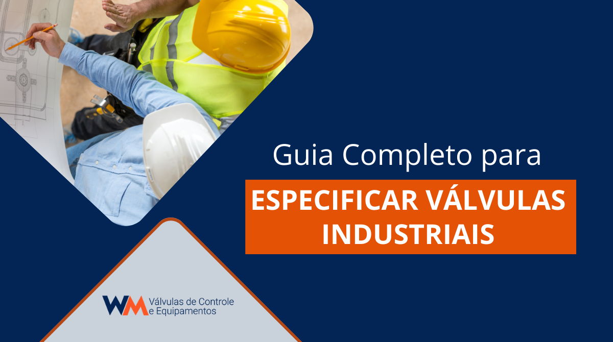 Aprenda como especificar válvulas industriais corretamente, escolhendo o material, tipo e certificações ideais. Dicas da WM Válvulas para máxima eficiência e segurança.