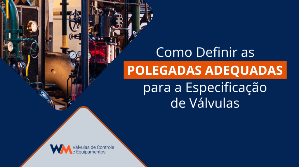 Saiba como definir corretamente as polegadas de válvulas industriais e evite erros que podem comprometer eficiência e segurança. Confira dicas práticas da WM Válvulas.