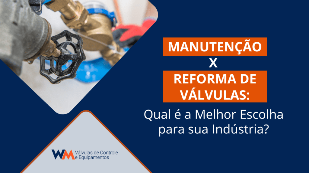 Descubra as diferenças entre manutenção e reforma de válvulas, quando optar por cada uma e como a WM Válvulas oferece soluções completas para reduzir custos e aumentar a confiabilidade industrial.