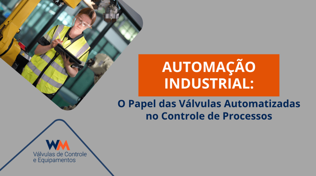 Descubra o papel das válvulas automatizadas na automação industrial e como atuadores e sensores melhoram o controle e a eficiência dos processos.