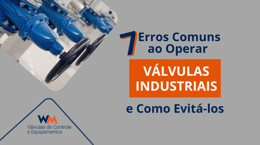 Evite falhas e aumente a vida útil das suas válvulas industriais. Conheça os 7 erros mais comuns na operação e veja como garantir segurança e eficiência com as dicas da WM Válvulas.