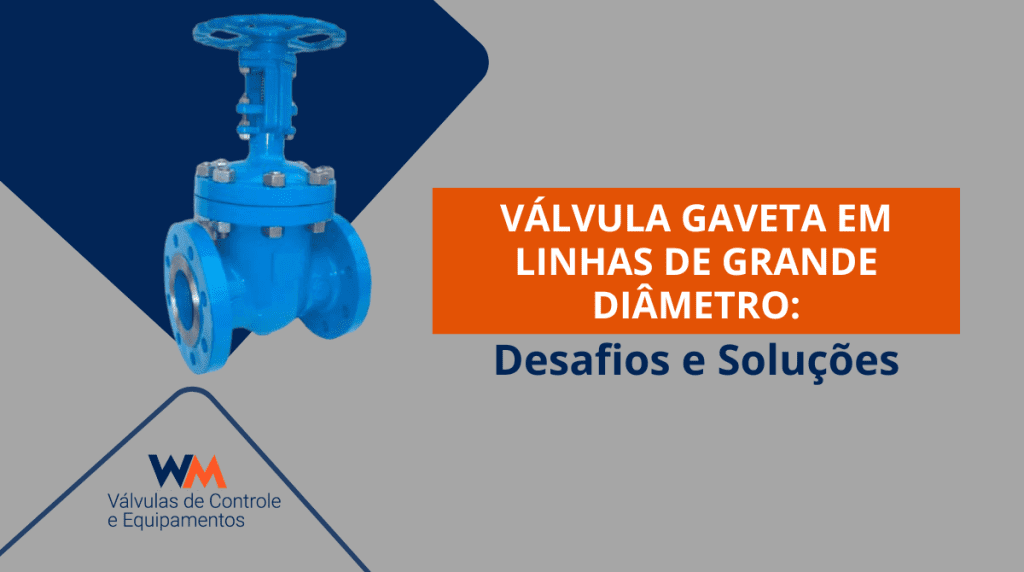 Entenda os desafios e soluções no uso de válvulas gaveta em linhas de grande diâmetro. Saiba como melhorar desempenho, vedação e operação em sistemas de alta vazão.