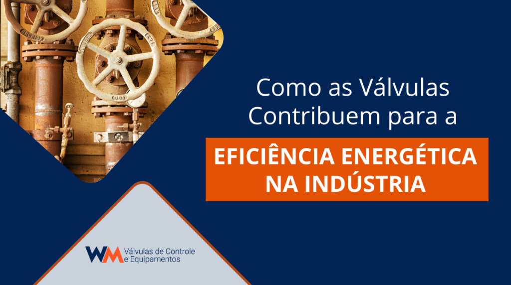 Entenda como as válvulas industriais contribuem para a eficiência energética, reduzindo perdas, vazamentos e consumo de energia nos processos produtivos.