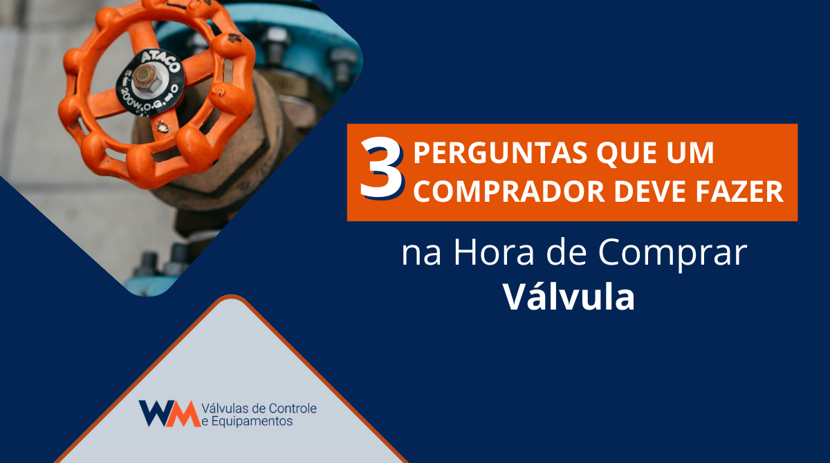 Saiba quais são as 3 perguntas essenciais que todo comprador deve fazer antes de adquirir válvulas industriais e evite erros na especificação.