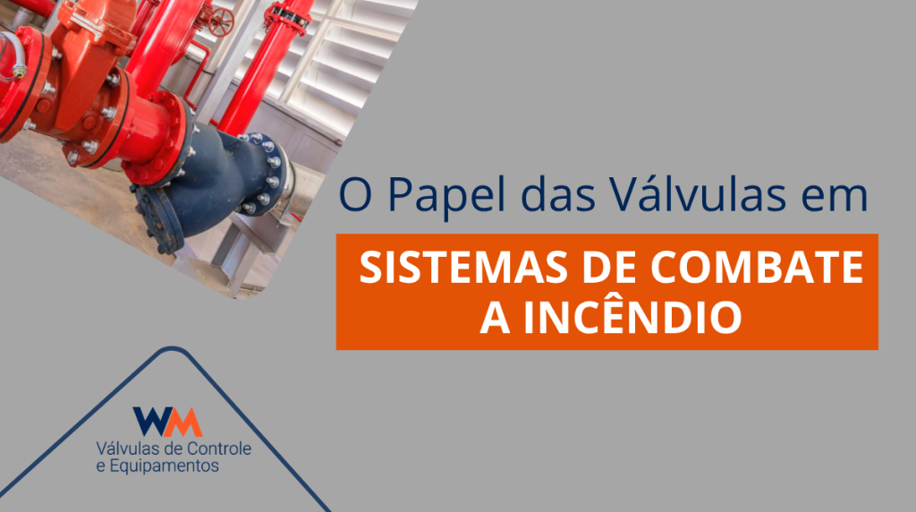 Entenda o papel das válvulas em sistemas de combate a incêndio e saiba como garantir segurança, controle de fluxo e confiabilidade operacional.