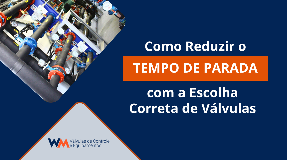 Saiba como a escolha correta de válvulas industriais ajuda a reduzir tempo de parada, aumentar a eficiência operacional e evitar falhas no processo.