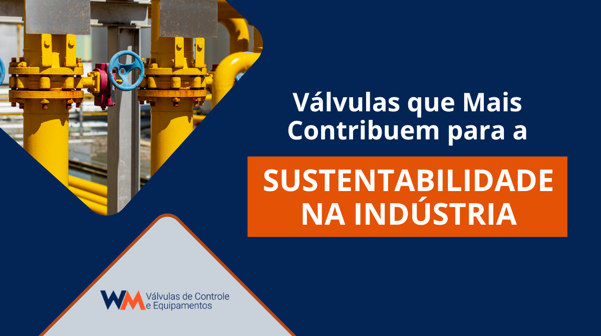 Descubra quais válvulas industriais mais contribuem para a sustentabilidade e como elas ajudam a reduzir desperdícios e aumentar a eficiência energética.