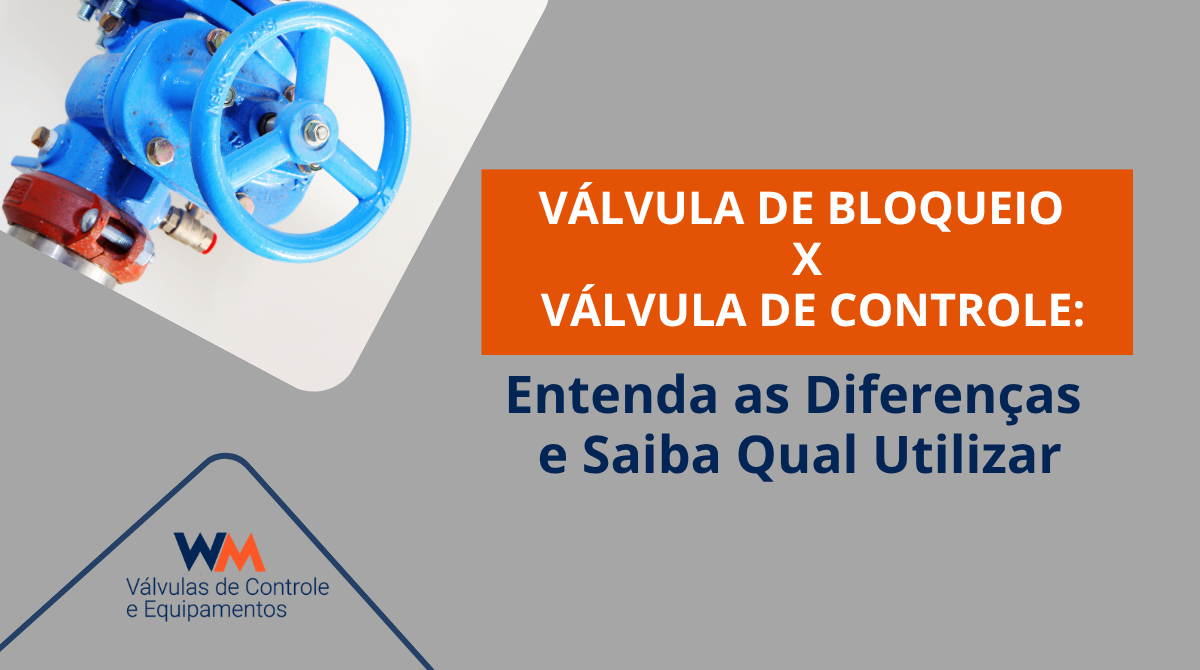 Entenda as diferenças entre válvulas de bloqueio e válvulas de controle e saiba como escolher a melhor opção para cada aplicação industrial.
